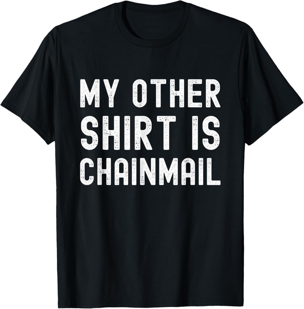 Funny My Other Shirt Is Chainmail Saying T-Shirt