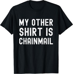 Funny My Other Shirt Is Chainmail Saying T-Shirt