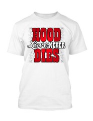 Hood Love Never Dies Street Wear Sneaker Tee Shirt Graphic Shirt Big Tall Small