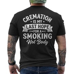 Cremation is My Last Hope for A Smoking Hot Body Funny Quote Humor ON BACK Tee