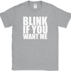 Blink If You Want Me T-Shirt Funny Dating Attraction Humor Text Tee