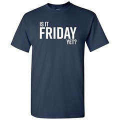 Is It Friday Yet – Funny Sarcastic Work Weekend Party Graphic T Shirt