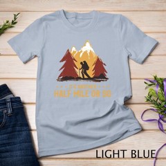 It’s Another Half Mile Or So Funny Climbing Hike Hiking T-Shirt Unisex T-shirt