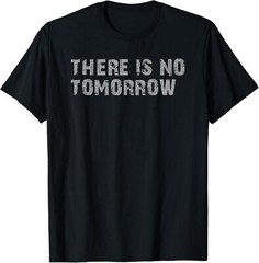 THERE IS NO TOMORROW T-Shirt