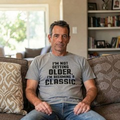 I’m Not Getting Older Im Becoming A Classic T Shirt Humor Funny Birthday Gift