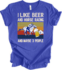 I Like Beer And Horse Racing And Maybe 3 People , Horse lover T-shirt