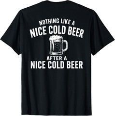 Nothing Like A Nice Cold Beer After A Nice Cold Beer ( 2 Side ) T-Shirt