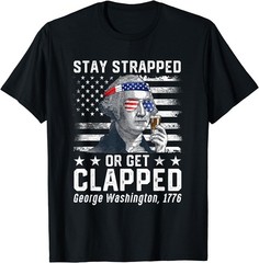 NEW! July George Washington 1776 Stay Strapped Or Get Clapped Tee – MADE IN USA