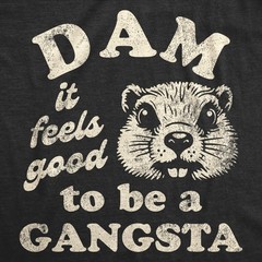 Mens Funny T Shirts Dam It Feels Good to Be A Gangsta Sarcastic Beaver Graphic