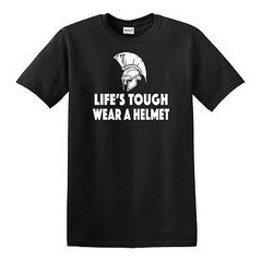 Life’s Tough Wear A Helmet T-SHIRT – Roman Centurion Greek Spartan