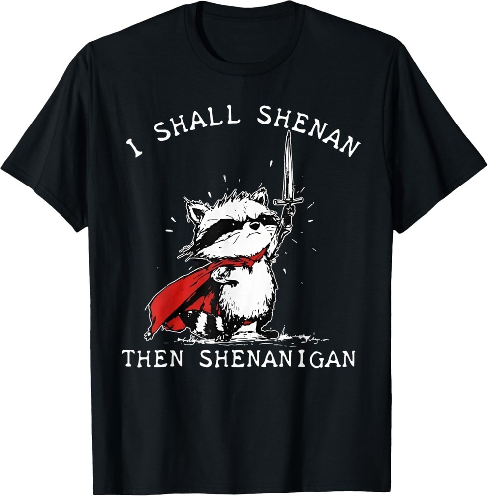 I Shall Shenan Then Shenanigan Funny Raccoon T-Shirt unisex S-3XL