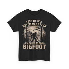 Yes I Have A Retirement Plan I’m Going to Find Bigfoot Joke Unisex T-Shirt