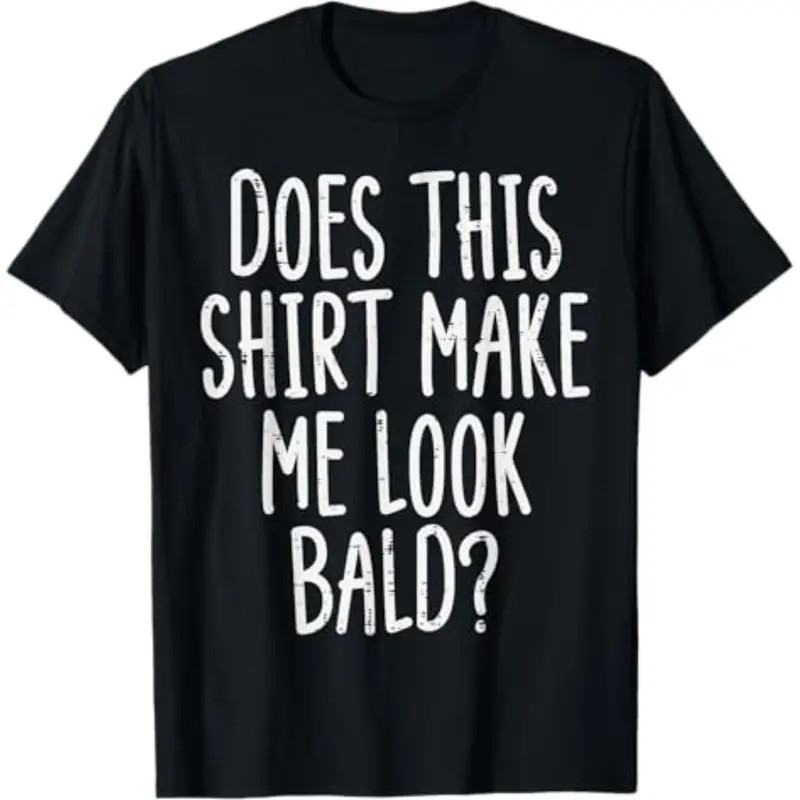 Summer t Shirts Does This Shirt Make Me Look Bald Funny Joke Dad Grandpa Men