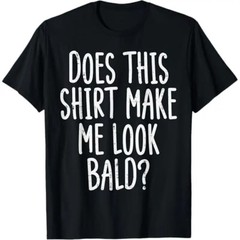 Summer t Shirts Does This Shirt Make Me Look Bald Funny Joke Dad Grandpa Men