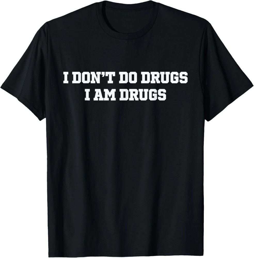 I Dont Do Drugs I Am Drugs Quote Size S – 5XL Gift For Friends
