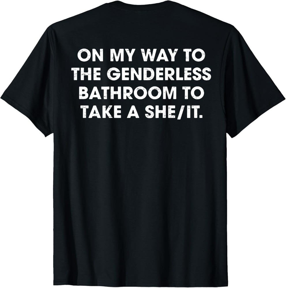 (ON Back) On My Way to The Genderless Bathroom to Take a She T-Shirt