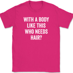 With A Body Like This Who Needs Hair T-Shirt Funny Bald Humor Text Tee