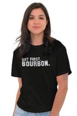 Funny Drinking Humor But First Bourbon Joke Womens or Mens Crewneck T Shirt Tee