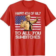 Happy 4th of July to All You Sumbitches Funny Quote Meme T-Shirt
