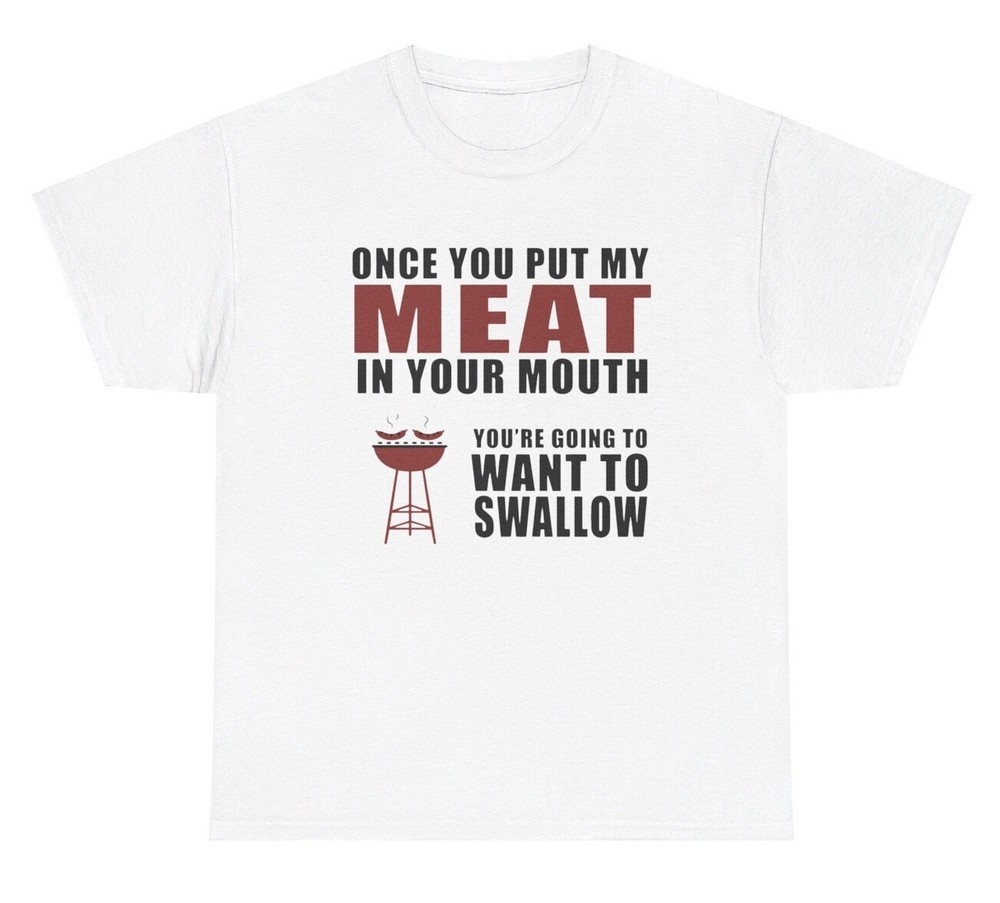 Put My Meat In Mouth Want To Swallow Meme T Shirt Adult Humor Chef Grilling Tee
