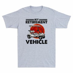 My Retirement Vehicle Funny Golf Cart Design Novelty Men’s Short Sleeve T-Shirt