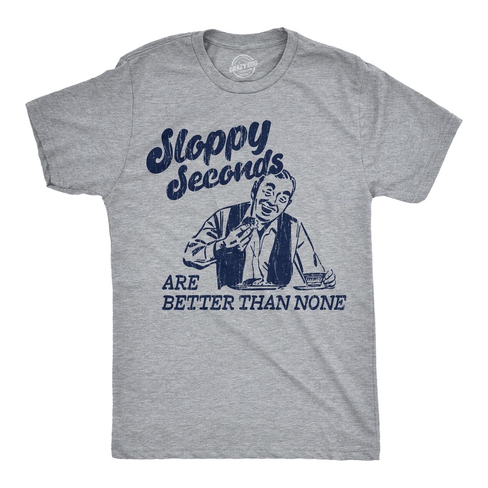 Mens Funny T Shirts Sloppy Seconds Are Better Than None Sarcastic Graphic