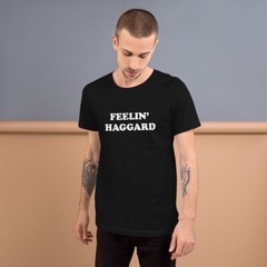 Feelin’ Haggard t-shirt, Outlaw Country, Merle Haggard, Bakersfield Sound, Music