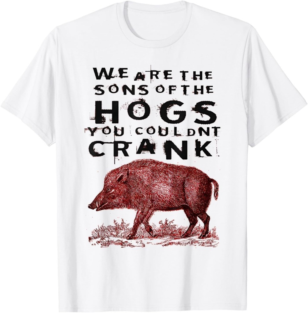 We are The Sons of The Hogs You Couldnt Crank Funny Saying T-Shirt