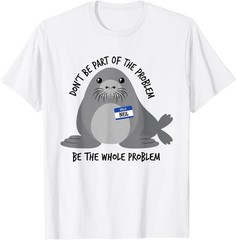 Dont Be Part of The Problem Funny Seal Art T-Shirt