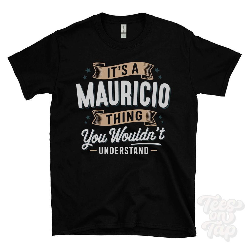 IT’S A MAURICIO THING YOU WOULDN’T UNDERSTAND T-SHIRT name surname family gift