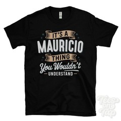 IT’S A MAURICIO THING YOU WOULDN’T UNDERSTAND T-SHIRT name surname family gift