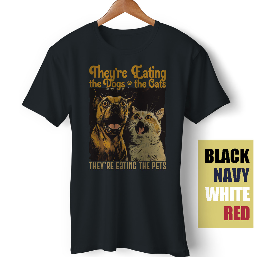 They’re Eating The Dogs They’re Eating The Cats Idiot Meme Funny Pets T-Shirt