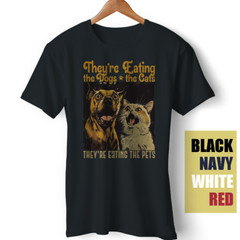 They’re Eating The Dogs They’re Eating The Cats Idiot Meme Funny Pets T-Shirt