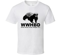 What Would Honey Badger Do Funny Joke T Shirt
