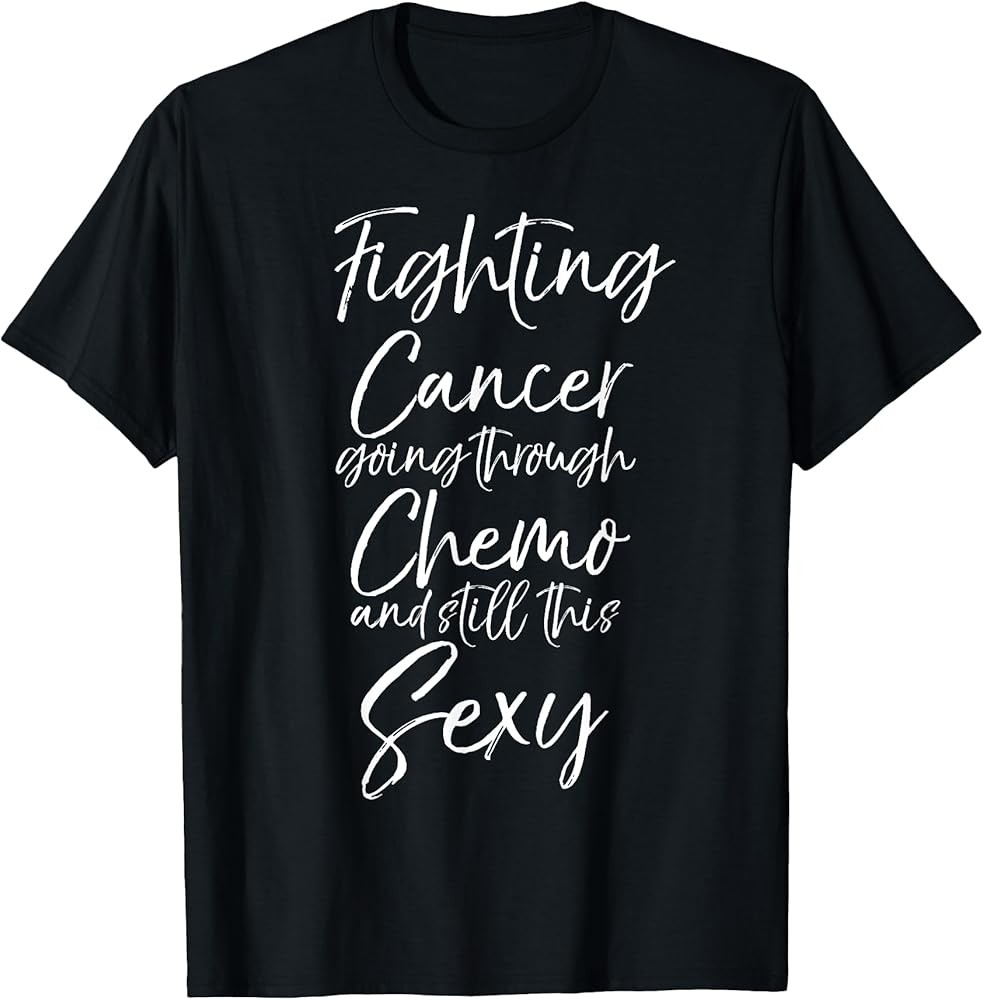 Cute Fighting Cancer Going Through Chemo and Still this Sexy T-Shirt