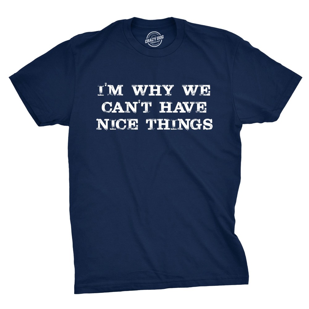 I’m Why We Can’t Have Nice Things T Shirt Funny Sarcastic Humor Quote