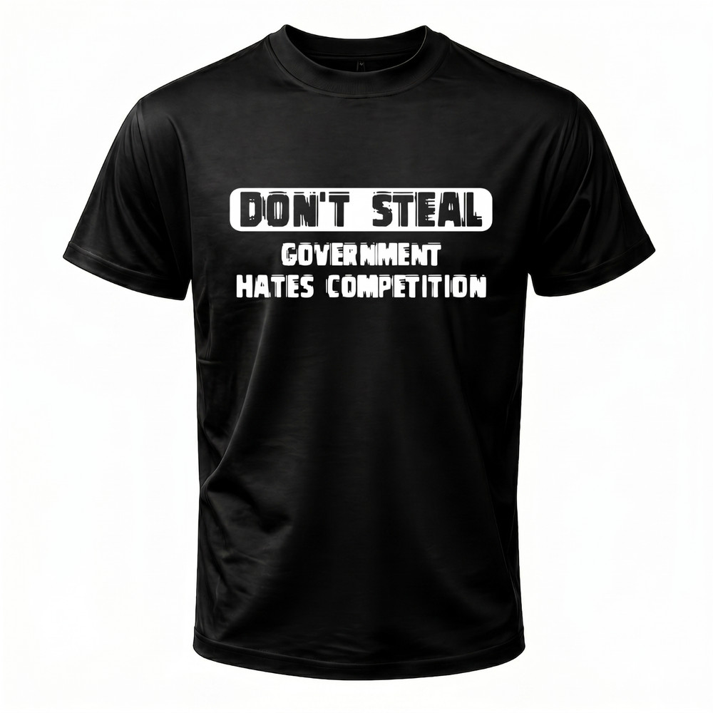 Funny “Don’t Steal Government Hates Competition” T-Shirt Unisex Crewneck Humor T