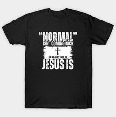 Normal Isn’t Coming Back Jesus Is (Revelation 14) T-Shirt