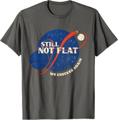 Still Not Flat – We Checked Again T-Shirt