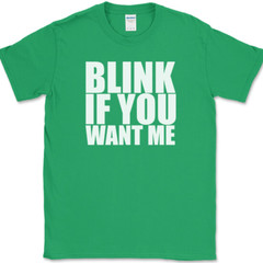 Blink If You Want Me T-Shirt Funny Dating Attraction Humor Text Tee