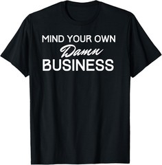 Mind Your Own Damn Business Witty Sarcastic Privacy Gift T-Shirt