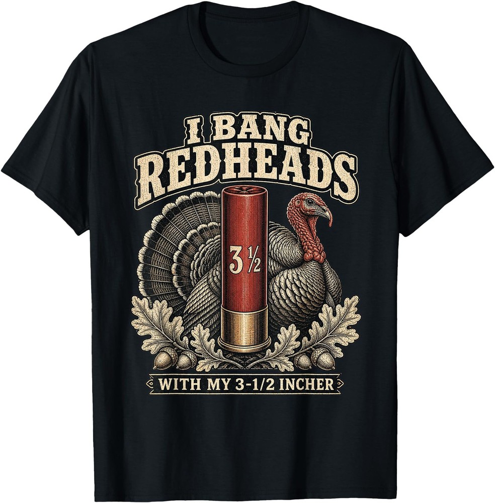 I Bang Redheads Turkey with My 3 1/2 in Funny Hunting T-Shirt