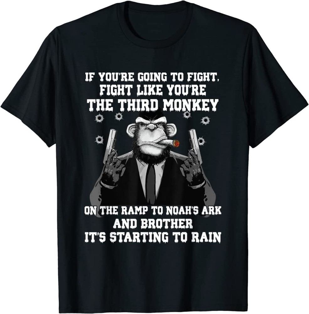 If You’re Going To Fight Fight Like The Third Monkey T-Shirt