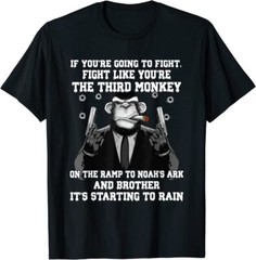 If You’re Going To Fight Fight Like The Third Monkey T-Shirt