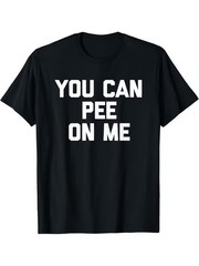 Funny You Can Pee On Me Graphic T Shirt Humorous Novelty Quote Tee Unisex