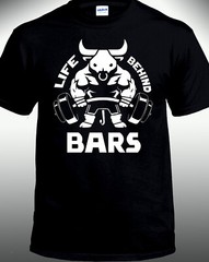 Life Behind Bars Bull Gym Weight Lifting Workout Training T-shirt