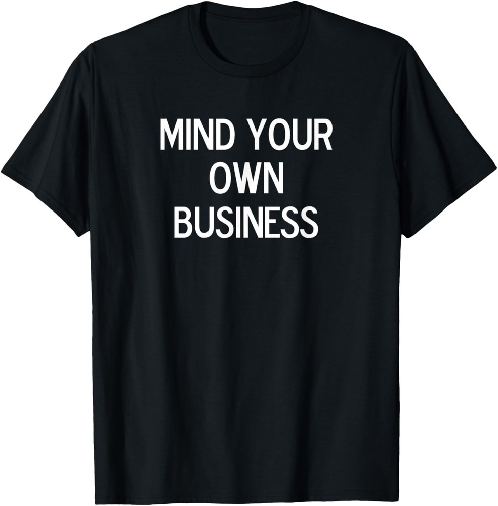 Funny, Mind Your Own Business, Joke Sarcastic Family T-Shirt