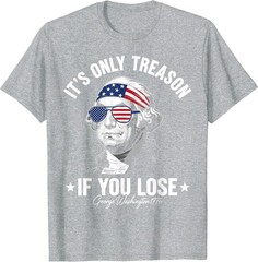 George Washington It’s Only Treason If You Lose 4th Of July T-Shirt
