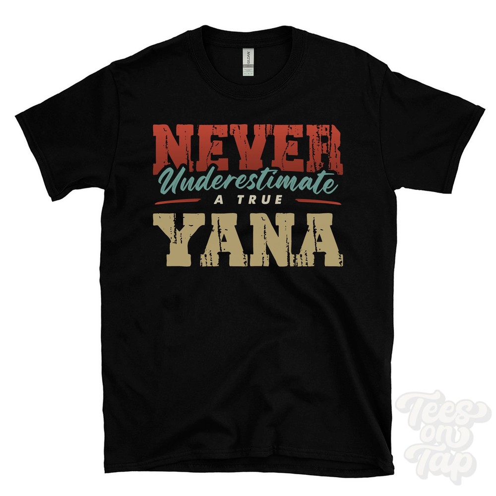 NEVER UNDERESTIMATE A TRUE YANA T-SHIRT – Wear Your Name Proudly
