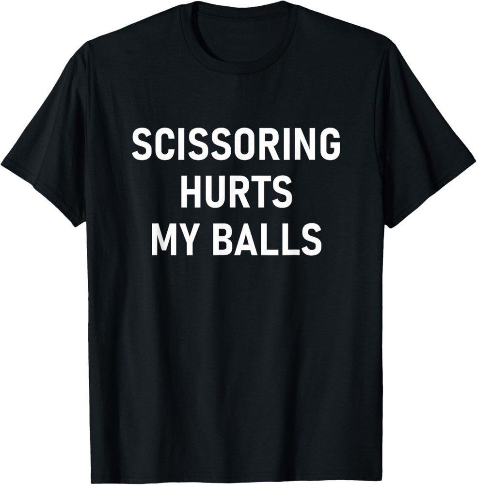 Scissoring Hurts My Balls, Funny, Jokes, Sarcastic T-Shirt